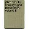 Jahrb Cher Fur Philologie Und Paedogogik, Volume 8 by Anonymous Anonymous