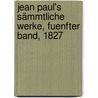 Jean Paul's Sämmtliche Werke, Fuenfter Band, 1827 door Jean Paul F. Richter