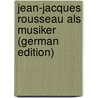Jean-Jacques Rousseau Als Musiker (German Edition) door Albert Jansen