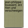 Jean-Philippe Toussaint, Erz Hlen Und Verschweigen by Mirko F. Schmidt