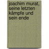 Joachim Murat, seine letzten Kämpfe und sein Ende door Alexander Helfert Joseph