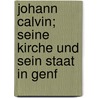 Johann Calvin; seine kirche und sein staat in Genf door Kampschulte
