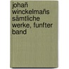 Johañ Winckelmañs Sämtliche Werke, Funfter Band by Johann Joachim Winckelmann