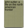 John Sutter: A Life On The North American Frontier by Albert L. Hurtado