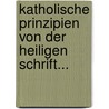 Katholische Prinzipien Von Der Heiligen Schrift... by Georg Michael Wittmann