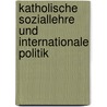 Katholische Soziallehre und internationale Politik by Armin Ritz