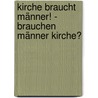 Kirche braucht Männer! - Brauchen Männer Kirche? by Steffen Jaeger