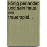 König Periander Und Sein Haus. Ein Trauerspiel... by Carl Lebrecht Immermann