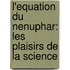 L'Equation Du Nenuphar: Les Plaisirs de la Science