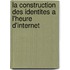 La Construction Des Identites A L'heure D'internet