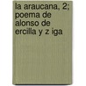 La Araucana, 2; Poema De Alonso De Ercilla Y Z Iga by Libros Grupo