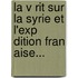 La V Rit Sur La Syrie Et L'Exp Dition Fran Aise...