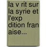 La V Rit Sur La Syrie Et L'Exp Dition Fran Aise... door Baptistin Poujoulat