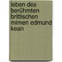 Leben des Berühmten Brittischen Mimen Edmund Kean