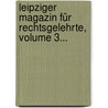 Leipziger Magazin Für Rechtsgelehrte, Volume 3... door Onbekend