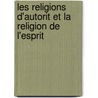 Les Religions D'Autorit Et La Religion de L'Esprit door Auguste Sabatier