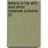 Letters to His Wife and Other Relatives (Volume 2)