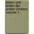 Lieben Und Leiden Der Ersten Christen, Volume 1...