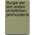 Liturgie der drei ersten christlichen Jahrhunderte