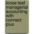 Loose Leaf Managerial Accounting with Connect Plus