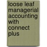 Loose Leaf Managerial Accounting with Connect Plus door Ray Garrison