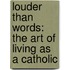 Louder Than Words: The Art of Living as a Catholic