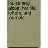 Louisa May Alcott: Her Life, Letters, and Journals by Louisa May Alcott