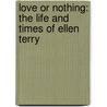 Love or Nothing: The Life and Times of Ellen Terry door Tom Prideaux