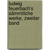Ludwig Feuerbach's Sämmtliche Werke, zweiter Band door Ludwig Feuerbach