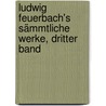 Ludwig Feuerbach's sämmtliche Werke, Dritter Band door Ludwig Feuerbach