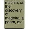 Machin; or, the Discovery of Madeira. A poem, etc. door James Bird