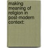 Making meaning of religion in post-modern context: