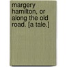 Margery Hamilton, or Along the Old Road. [A tale.] door M.H. Howell