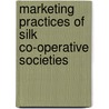 Marketing Practices Of Silk Co-Operative Societies by T. Srinivasan
