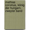 Mathias Corvinus, König der Hungarn, zweyter Band by Ignatius Aurelius Fessler