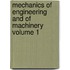 Mechanics of Engineering and of Machinery Volume 1