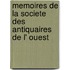 Memoires de La Societe Des Antiquaires de L' Ouest