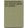 Menschenfreuden: Aus Meinem Garten Vor Z(erbst)... by Christian Friedrich Sintenis