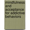 Mindfulness and Acceptance for Addictive Behaviors by Steven C. Hayes