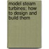 Model Steam Turbines; How to Design and Build Them