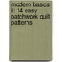 Modern Basics Ii: 14 Easy Patchwork Quilt Patterns
