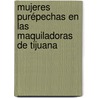 Mujeres purépechas en las maquiladoras de Tijuana door Areli Veloz Contreras