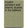 Muslim Scholars and Islamic Studies in the Balkans by Dr. Ali Akbar Ziaee
