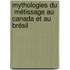 Mythologies du  métissage au Canada et au Brésil door Licia Soares De Souza