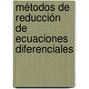Métodos de reducción de ecuaciones diferenciales by Soledad MaríA. Sáez Martínez