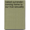 Naked Surrender: Coming Home to Our True Sexuality by Andrew Comiskey