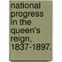 National Progress in the Queen's Reign, 1837-1897.