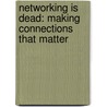 Networking Is Dead: Making Connections That Matter door Melissa G. Wilson