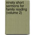 Ninety Short Sermons for Family Reading (Volume 2)