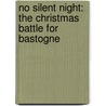 No Silent Night: The Christmas Battle for Bastogne door Leo Barron